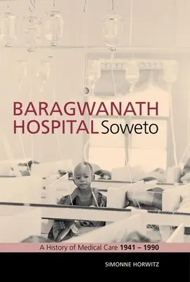 Szpital Baragwanath w Soweto: Historia opieki medycznej 1941-1990 - Baragwanath Hospital, Soweto: A History of Medical Care 1941-1990