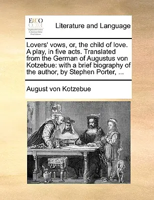 Lovers' Vows, Or, the Child of Love. a Play, in Five Acts. Przetłumaczone z niemieckiego Augustusa Von Kotzebue: Z krótką biografią autora, - Lovers' Vows, Or, the Child of Love. a Play, in Five Acts. Translated from the German of Augustus Von Kotzebue: With a Brief Biography of the Author,