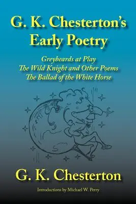 Wczesna poezja G.K. Chestertona: Greybeards at Play, Dziki rycerz i inne wiersze, Ballada o białym koniu - G. K. Chesterton's Early Poetry: Greybeards at Play, the Wild Knight and Other Poems, the Ballad of the White Horse