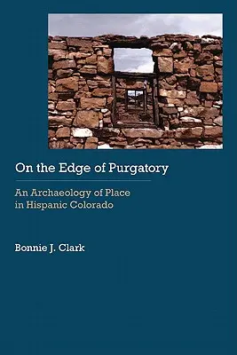 Na krawędzi czyśćca: Archeologia miejsca w hiszpańskim Kolorado - On the Edge of Purgatory: An Archaeology of Place in Hispanic Colorado