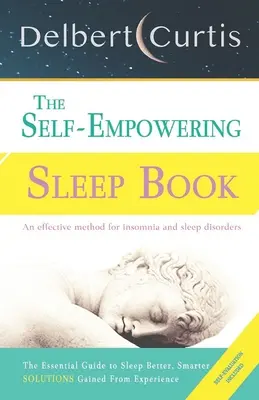 The Self-Empowering Sleep Book: Rozwiązania zdobyte dzięki doświadczeniu - Decydująca metoda łagodzenia bezsenności i zaburzeń snu. Odkryj, jak i dlaczego śpimy. - The Self-Empowering Sleep Book: Solutions Gained From Experience - A Decisive Method for Insomnia Relief and Sleep Disorders. Uncover How and Why We C