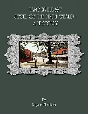 Lamberhurst: Klejnot High Weald, historia - Lamberhurst: Jewel of the High Weald, A History