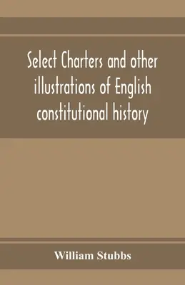 Wybrane karty i inne ilustracje angielskiej historii konstytucyjnej, od czasów najdawniejszych do panowania Edwarda Pierwszego - Select charters and other illustrations of English constitutional history, from the earliest times to the reign of Edward the First