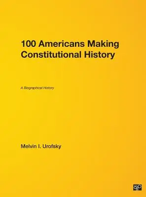 100 Amerykanów tworzących historię konstytucji: Historia biograficzna - 100 Americans Making Constitutional History: A Biographical History