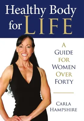 Zdrowe ciało przez całe życie: Przewodnik dla kobiet po czterdziestce - Healthy Body for Life: A Guide for Women Over Forty