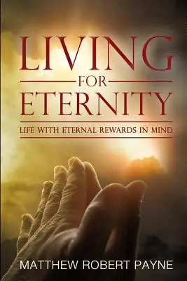 Życie dla wieczności: Życie z myślą o wiecznych nagrodach - Living for Eternity: Life With Eternal Rewards In Mind