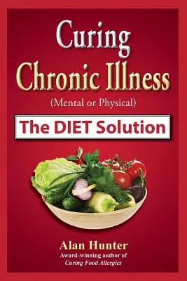 Rozwiązanie dietetyczne w leczeniu chorób przewlekłych (psychicznych lub fizycznych) - Curing Chronic Illness (Mental or Physical) the Diet Solution