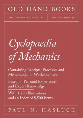 Cyclopaedia of Mechanics - zawierająca pokwitowania, procesy i notatki do użytku warsztatowego - oparte na osobistym doświadczeniu i wiedzy eksperckiej - z 1, - Cyclopaedia of Mechanics - Containing Receipts, Processes and Memoranda for Workshop Use - Based on Personal Experience and Expert Knowledge - With 1,