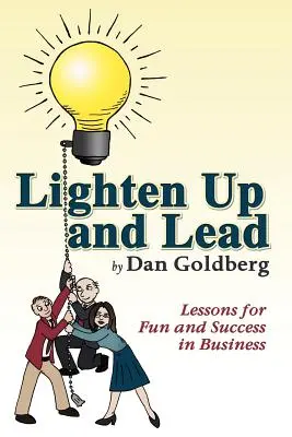Lighten Up and Lead: Lekcje zabawy i sukcesu w biznesie - Lighten Up and Lead: Lessons for Fun and Success in Business