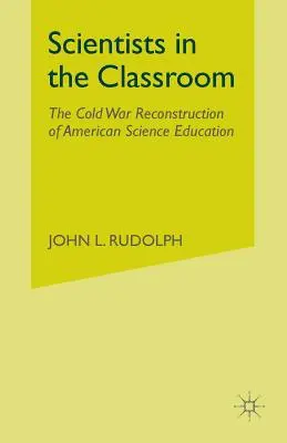 Naukowcy w klasie: Zimnowojenna rekonstrukcja amerykańskiej edukacji naukowej - Scientists in the Classroom: The Cold War Reconstruction of American Science Education