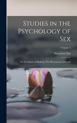 Studia z psychologii seksu: Ewolucja skromności, Zjawiska seksualne; Tom 1 - Studies in the Psychology of Sex: The Evolution of Modesty, The Phenomena of Sexual; Volume 1