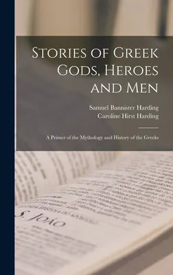 Opowieści o greckich bogach, bohaterach i ludziach; elementarz mitologii i historii Greków - Stories of Greek Gods, Heroes and men; a Primer of the Mythology and History of the Greeks