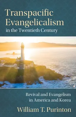 Ewangelikalizm transpacyficzny w XX wieku: Odrodzenie i ewangelizacja w Ameryce i Korei - Transpacific Evangelicalism in the Twentieth Century: Revival and Evangelism in America and Korea