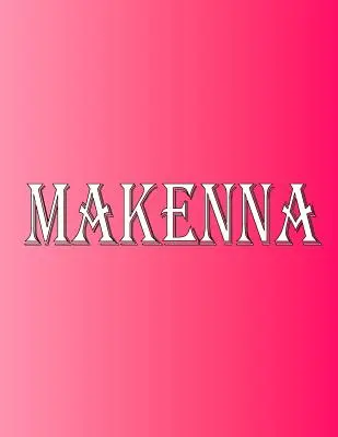 Makenna: 100 kartek 8,5 x 11 z imieniem i nazwiskiem na notesie z linią College Ruled Line Paper - Makenna: 100 Pages 8.5 X 11 Personalized Name on Notebook College Ruled Line Paper