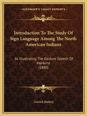 Wprowadzenie do nauki języka migowego wśród Indian Ameryki Północnej: Jako ilustracja mowy gestów ludzkości (1880) - Introduction To The Study Of Sign Language Among The North American Indians: As Illustrating The Gesture Speech Of Mankind (1880)