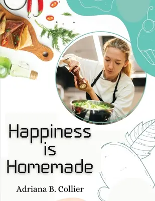 Szczęście jest domowej roboty: Poradnik domowego kucharza - Happiness is Homemade: The Home Cook's Guide
