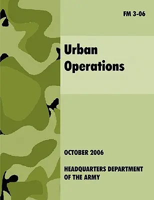 Operacje miejskie: Oficjalny podręcznik polowy armii amerykańskiej FM 3-06 - Urban Operations: The Official U.S.Army Field Manual FM 3-06