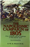 Kampania napoleońska 1805 roku: Ulm, Austerlitz i kampania we Włoszech i Tyrolu - The Napoleonic Campaign of 1805: Ulm, Austerlitz and the Campaign in Italy and the Tyrol