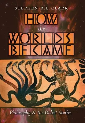 Jak powstały światy: Filozofia i najstarsze opowieści - How the Worlds Became: Philosophy and the Oldest Stories