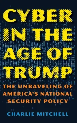 Cyberprzestrzeń w erze Trumpa: Odkrywanie amerykańskiej polityki bezpieczeństwa narodowego - Cyber in the Age of Trump: The Unraveling of America's National Security Policy