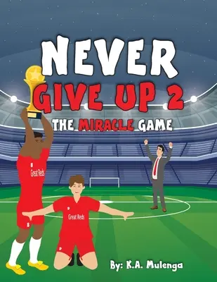 Never Give Up 2- The Miracle Game: Inspirująca książka dla dzieci o piłce nożnej (futbolu), która nigdy się nie poddaje, oparta na Liverpool Football Club - Never Give Up 2- The Miracle Game: An inspirational children's soccer (football) book about never giving up based on Liverpool Football Club