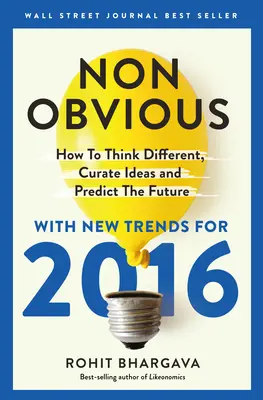 Nieoczywiste 2016 Edition: Jak myśleć inaczej, wybierać pomysły i przewidywać przyszłość - Non-Obvious 2016 Edition: How to Think Different, Curate Ideas & Predict the Future