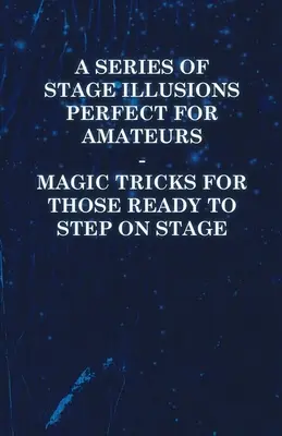 Seria iluzji scenicznych idealnych dla amatorów - magiczne sztuczki dla tych, którzy są gotowi wejść na scenę - A Series of Stage Illusions Perfect for Amateurs - Magic Tricks for Those Ready to Step on Stage