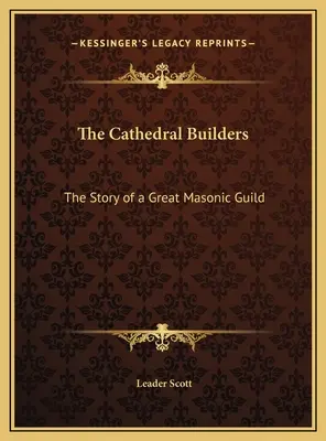 The Cathedral Builders: Historia wielkiej gildii masońskiej - The Cathedral Builders: The Story of a Great Masonic Guild