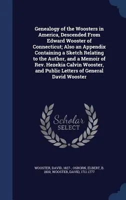Genealogia Woosterów w Ameryce, wywodząca się od Edwarda Woostera z Connecticut; także dodatek zawierający szkic odnoszący się do autora, oraz - Genealogy of the Woosters in America, Descended From Edward Wooster of Connecticut; Also an Appendix Containing a Sketch Relating to the Author, and a