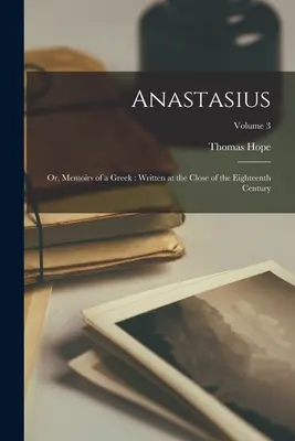 Anastazjusz: Or, Memoirs of a Greek: Written at the Close of the Eighteenth Century; Tom 3 - Anastasius: Or, Memoirs of a Greek: Written at the Close of the Eighteenth Century; Volume 3