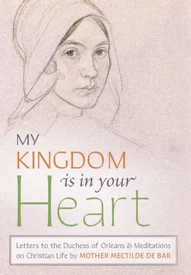 Królestwo moje jest w sercu twoim: Listy do księżnej Orleańskiej i medytacje o życiu chrześcijańskim - My Kingdom Is in Your Heart: Letters to the Duchess of Orlans and Meditations on Christian Life