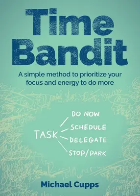 Time Bandit: Prosta metoda ustalania priorytetów skupienia i energii, aby zrobić więcej - Time Bandit: A Simple Method to Prioritize Your Focus and Energy to Do More