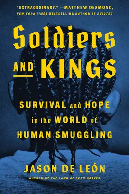 Żołnierze i królowie: Przetrwanie i nadzieja w świecie przemytu ludzi - Soldiers and Kings: Survival and Hope in the World of Human Smuggling