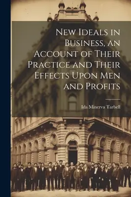 Nowe ideały w biznesie, opis ich praktyki i wpływu na ludzi i zyski - New Ideals in Business, an Account of Their Practice and Their Effects Upon Men and Profits