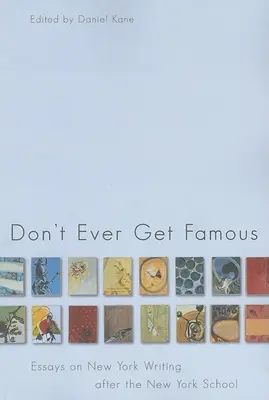 Don't Ever Get Famous: Eseje o nowojorskim pisarstwie po New York School - Don't Ever Get Famous: Essays on New York Writing After the New York School