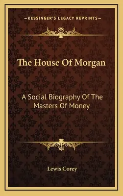 The House Of Morgan: Biografia społeczna mistrzów pieniądza - The House Of Morgan: A Social Biography Of The Masters Of Money