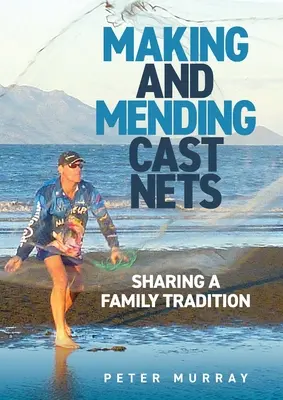 Robienie i naprawianie sieci: dzielenie się rodzinną tradycją - Making and Mending Cast Nets: Sharing a Family Tradition