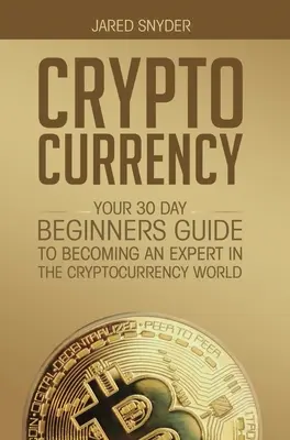 Kryptowaluty: 30-dniowy przewodnik dla początkujących, jak zostać ekspertem w świecie kryptowalut - Cryptocurrency: Your 30 Day Beginner's Guide to Becoming an Expert in the Cryptocurrency World