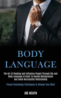 Mowa ciała: Sztuka czytania i wpływania na ludzi poprzez Nlp i mowę ciała w celu radzenia sobie z manipulacją i unikania narcyzmu - Body Language: The Art of Reading and Influence People Through Nlp and Body Language in Order to Handle Manipulation and Avoid Narcis