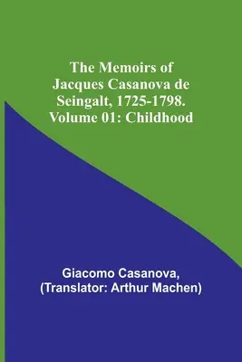 Pamiętniki Jacques'a Casanovy de Seingalt, 1725-1798. Tom 01: Dzieciństwo - The Memoirs of Jacques Casanova de Seingalt, 1725-1798. Volume 01: Childhood