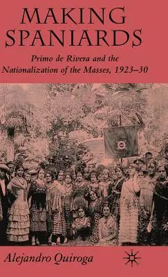 Tworzenie Hiszpanów: Primo de Rivera i nacjonalizacja mas, 1923-30 - Making Spaniards: Primo de Rivera and the Nationalization of the Masses, 1923-30