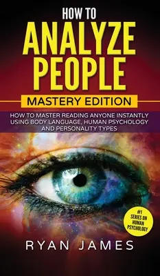 Jak analizować ludzi: Mastery Edition - Jak Opanować Czytanie Każdego Natychmiast Używając Mowy Ciała, Psychologii Człowieka i Typów Osobowości ( - How to Analyze People: Mastery Edition - How to Master Reading Anyone Instantly Using Body Language, Human Psychology and Personality Types (