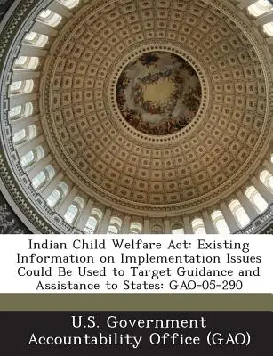 Indian Child Welfare ACT: Istniejące informacje na temat kwestii wdrożeniowych można wykorzystać do ukierunkowania wytycznych i pomocy dla stanów: Gao-05-290 - Indian Child Welfare ACT: Existing Information on Implementation Issues Could Be Used to Target Guidance and Assistance to States: Gao-05-290