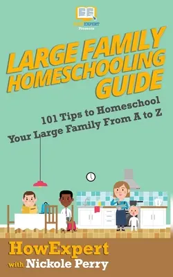 Przewodnik po edukacji domowej dla dużych rodzin: 101 wskazówek, jak od A do Z uczyć dużą rodzinę w domu - Large Family Homeschooling Guide: 101 Tips to Homeschool Your Large Family From A to Z