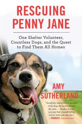 Ratując Penny Jane: Jedna wolontariuszka ze schroniska, niezliczone psy i poszukiwanie dla nich domów - Rescuing Penny Jane: One Shelter Volunteer, Countless Dogs, and the Quest to Find Them All Homes