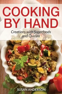 Gotowanie ręczne: Kreacje z superfoods i quinoa - Cooking by Hand: Creations with Superfoods and Quinoa