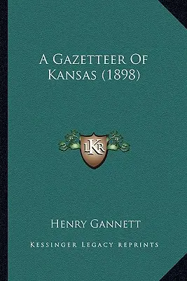 Gazetteer of Kansas (1898) - A Gazetteer Of Kansas (1898)