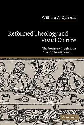 Teologia reformowana i kultura wizualna: Wyobraźnia protestancka od Kalwina do Edwardsa - Reformed Theology and Visual Culture: The Protestant Imagination from Calvin to Edwards