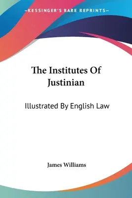 Instytuty Justyniana: Ilustrowane prawem angielskim - The Institutes Of Justinian: Illustrated By English Law