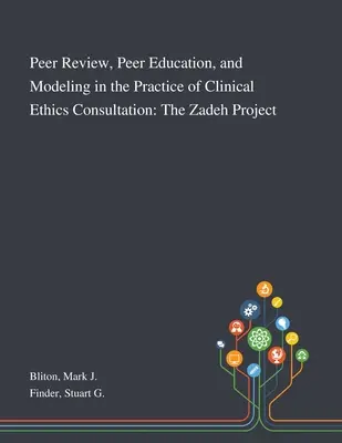 Ocena koleżeńska, edukacja koleżeńska i modelowanie w praktyce klinicznych konsultacji etycznych: Projekt Zadeh - Peer Review, Peer Education, and Modeling in the Practice of Clinical Ethics Consultation: The Zadeh Project